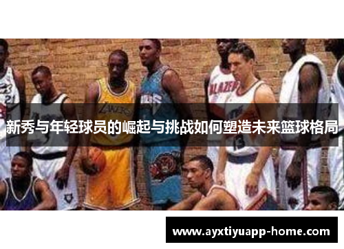 新秀与年轻球员的崛起与挑战如何塑造未来篮球格局