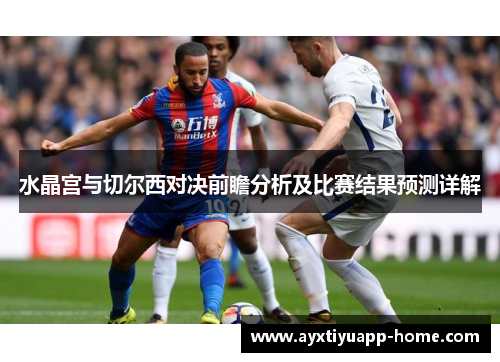 水晶宫与切尔西对决前瞻分析及比赛结果预测详解