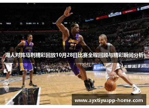 湖人对阵马刺精彩回放10月28日比赛全程回顾与精彩瞬间分析