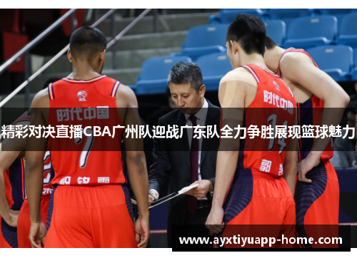 精彩对决直播CBA广州队迎战广东队全力争胜展现篮球魅力